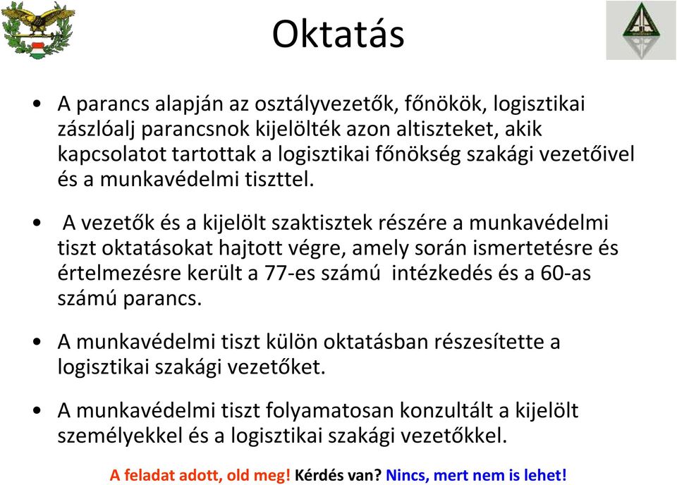 A vezetők és a kijelölt szaktisztek részére a munkavédelmi tiszt oktatásokat hajtott végre, amely során ismertetésre és értelmezésre került a 77-es