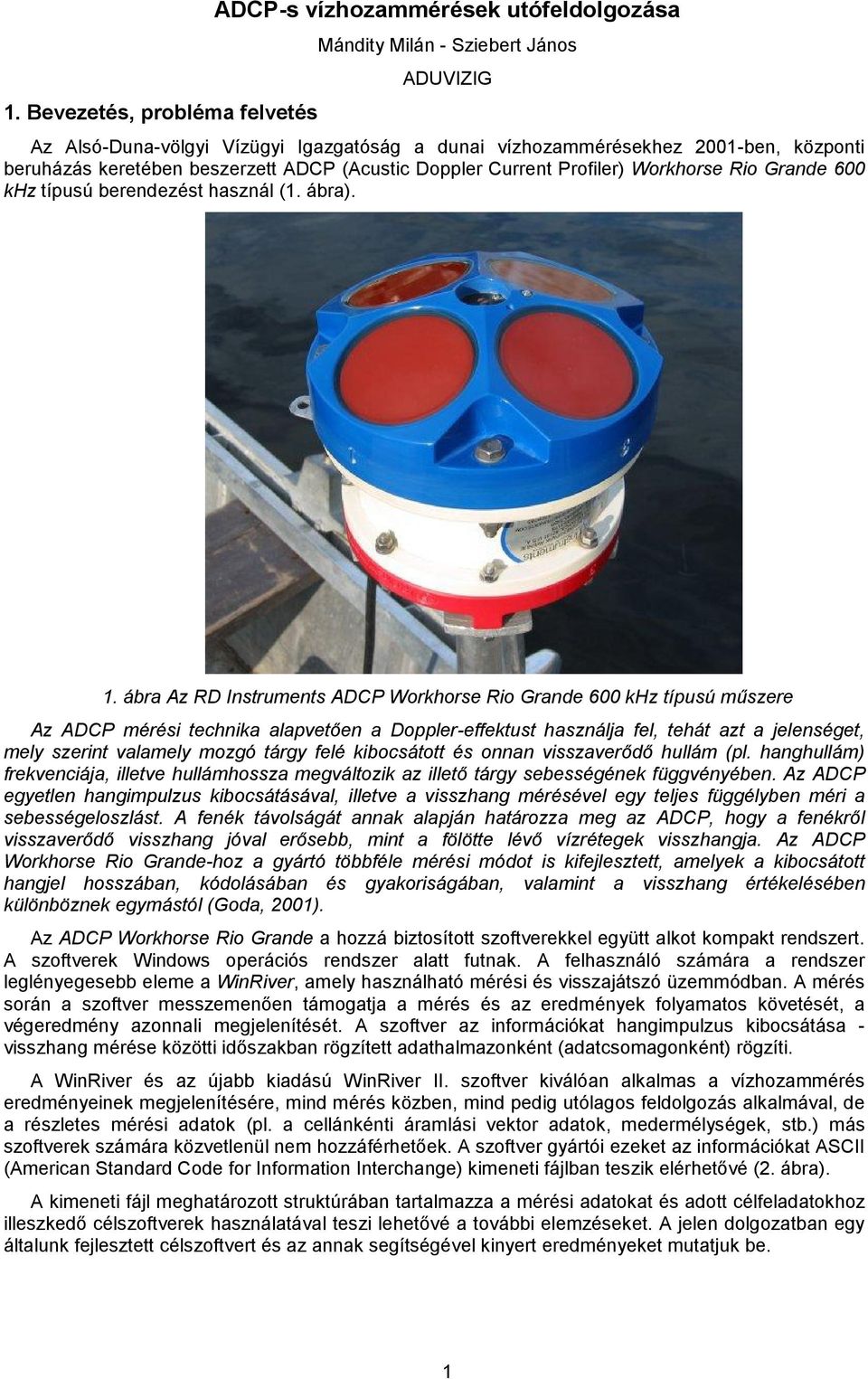 ábra Az RD Instruments ADCP Workhorse Rio Grande 600 khz típusú műszere Az ADCP mérési technika alapvetően a Doppler-effektust használja fel, tehát azt a jelenséget, mely szerint valamely mozgó tárgy