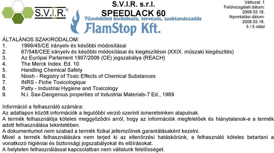 INRS - Fiche Toxicologique 8. Patty - Industriai Hygiene and Toxicology 9. N.I. Sax-Dangerous properties of Industriai Materials-7 Ed.