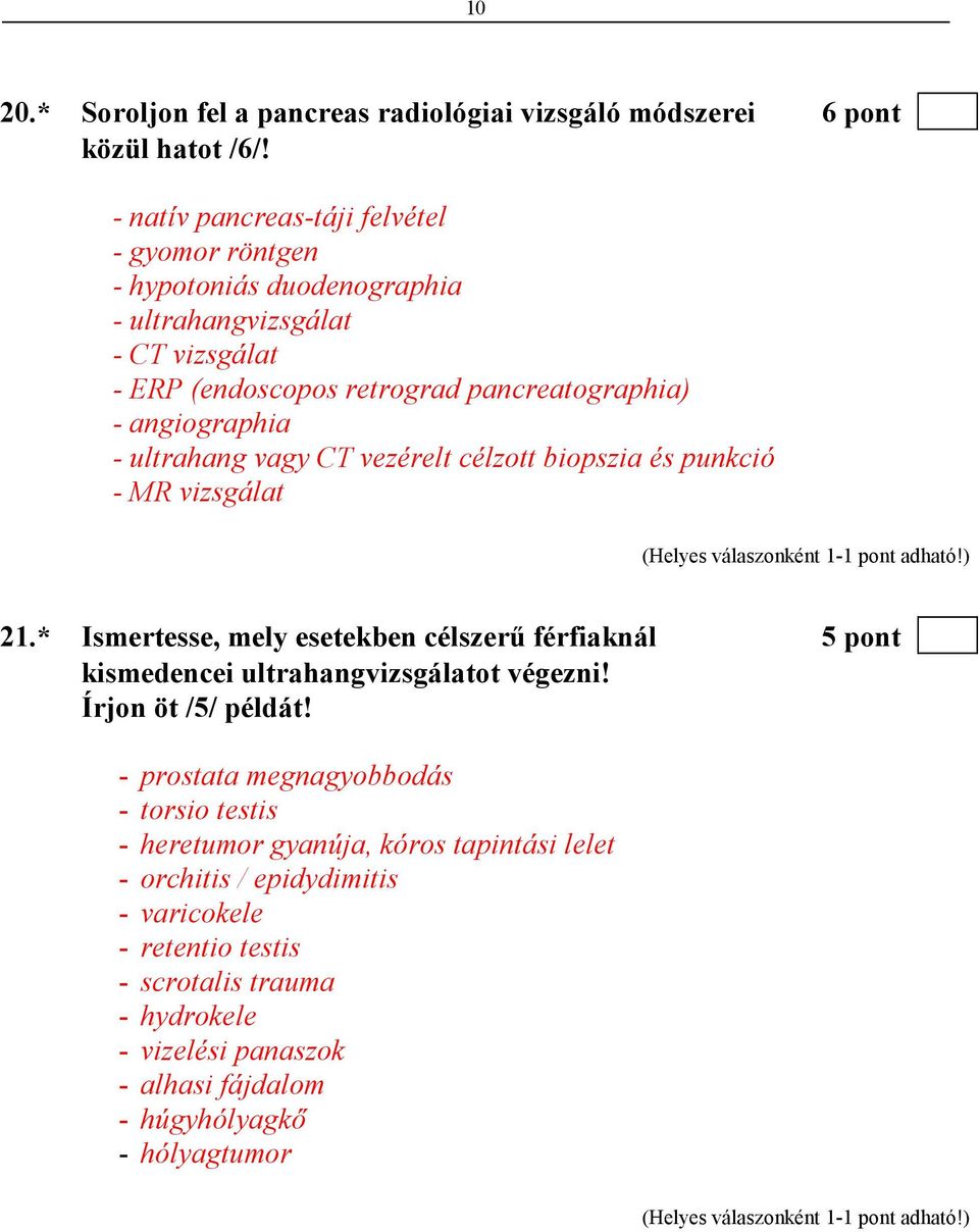 - ultrahang vagy CT vezérelt célzott biopszia és punkció - MR vizsgálat 21.* Ismertesse, mely esetekben célszerő férfiaknál 5 pont kismedencei ultrahangvizsgálatot végezni!