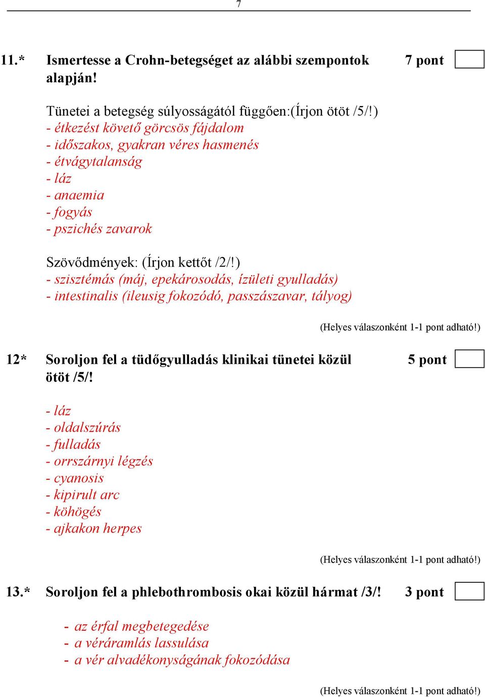 ) - szisztémás (máj, epekárosodás, ízületi gyulladás) - intestinalis (ileusig fokozódó, passzászavar, tályog) 12* Soroljon fel a tüdıgyulladás klinikai tünetei közül 5 pont ötöt /5/!