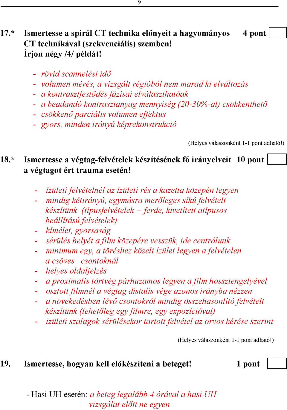 csökkenı parciális volumen effektus - gyors, minden irányú képrekonstrukció 18.* Ismertesse a végtag-felvételek készítésének fı irányelveit 10 pont a végtagot ért trauma esetén!