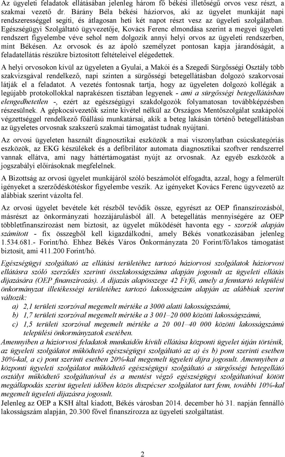 Egészségügyi Szolgáltató ügyvezetője, Kovács Ferenc elmondása szerint a megyei ügyeleti rendszert figyelembe véve sehol nem dolgozik annyi helyi orvos az ügyeleti rendszerben, mint Békésen.