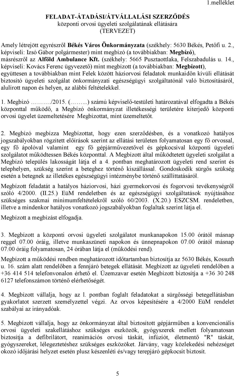 , képviseli: Kovács Ferenc ügyvezető) mint megbízott (a továbbiakban: Megbízott), együttesen a továbbiakban mint Felek között háziorvosi feladatok munkaidőn kívüli ellátását biztosító ügyeleti