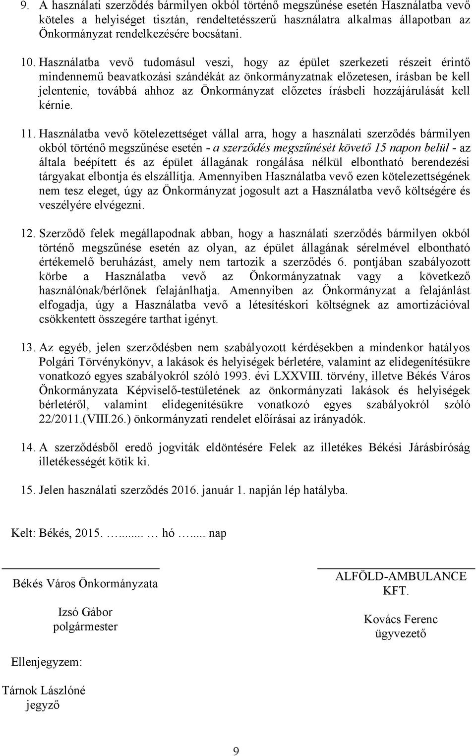 Használatba vevő tudomásul veszi, hogy az épület szerkezeti részeit érintő mindennemű beavatkozási szándékát az önkormányzatnak előzetesen, írásban be kell jelentenie, továbbá ahhoz az Önkormányzat