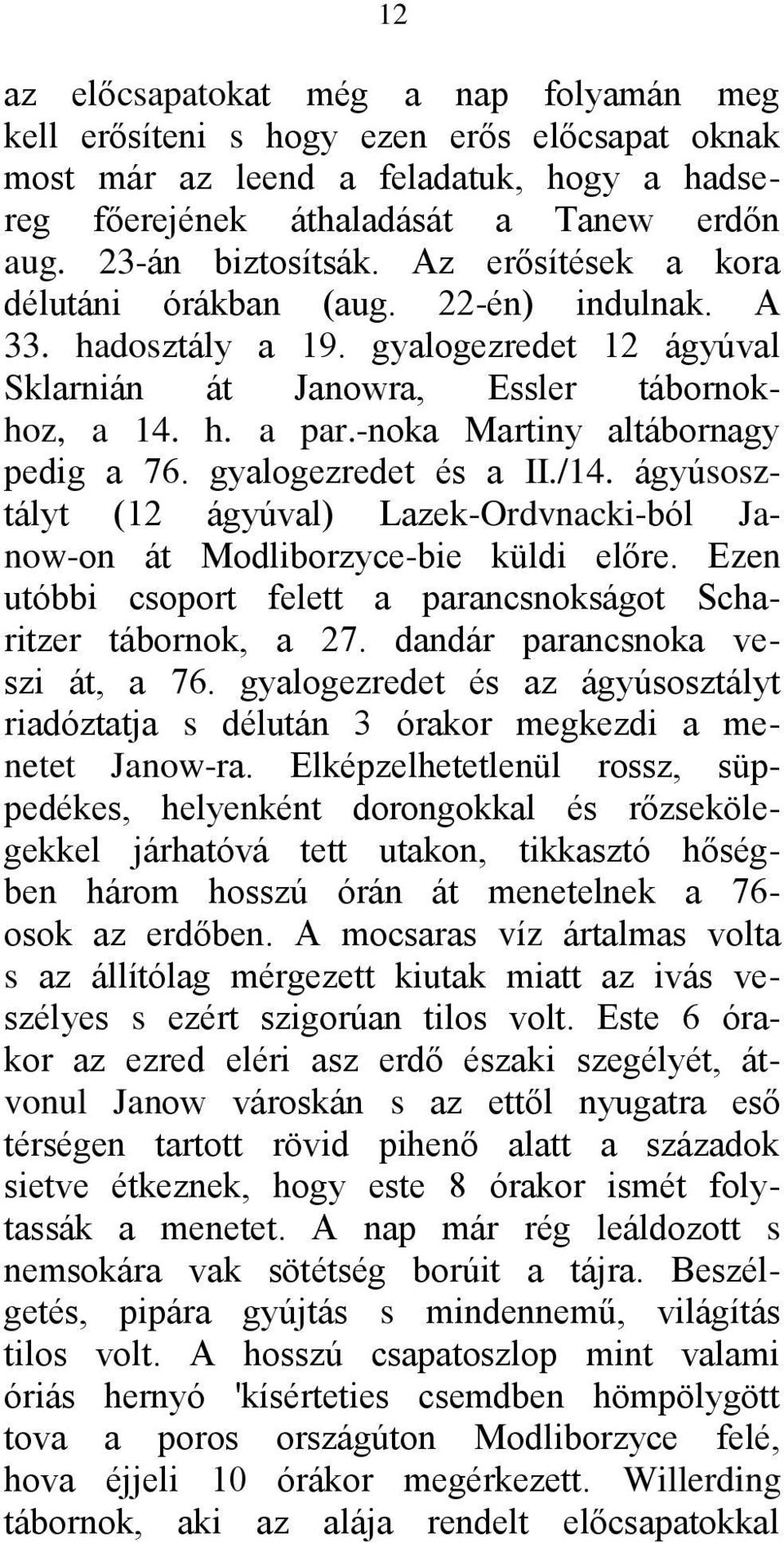 -noka Martiny altábornagy pedig a 76. gyalogezredet és a II./14. ágyúsosztályt (12 ágyúval) Lazek-Ordvnacki-ból Janow-on át Modliborzyce-bie küldi előre.