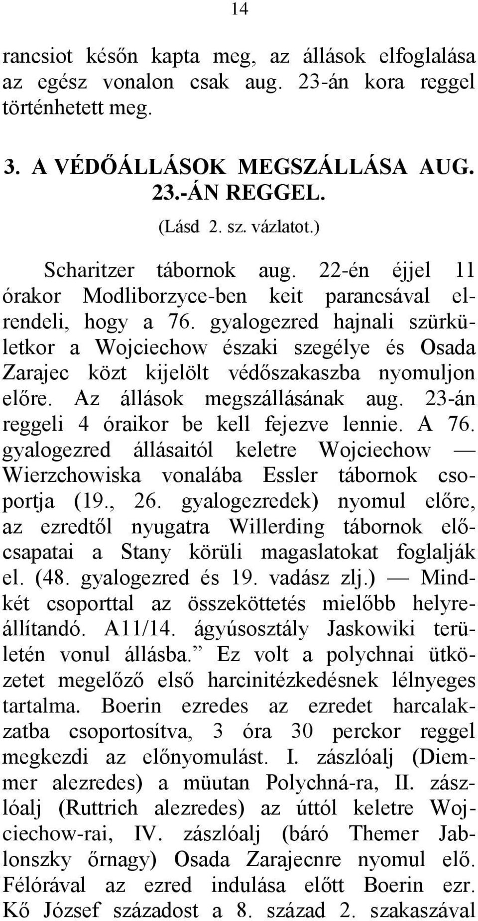 gyalogezred hajnali szürkületkor a Wojciechow északi szegélye és Osada Zarajec közt kijelölt védőszakaszba nyomuljon előre. Az állások megszállásának aug.