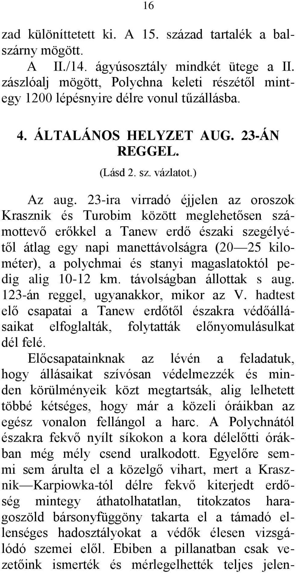 23-ira virradó éjjelen az oroszok Krasznik és Turobim között meglehetősen számottevő erőkkel a Tanew erdő északi szegélyétől átlag egy napi manettávolságra (20 25 kilométer), a polychmai és stanyi