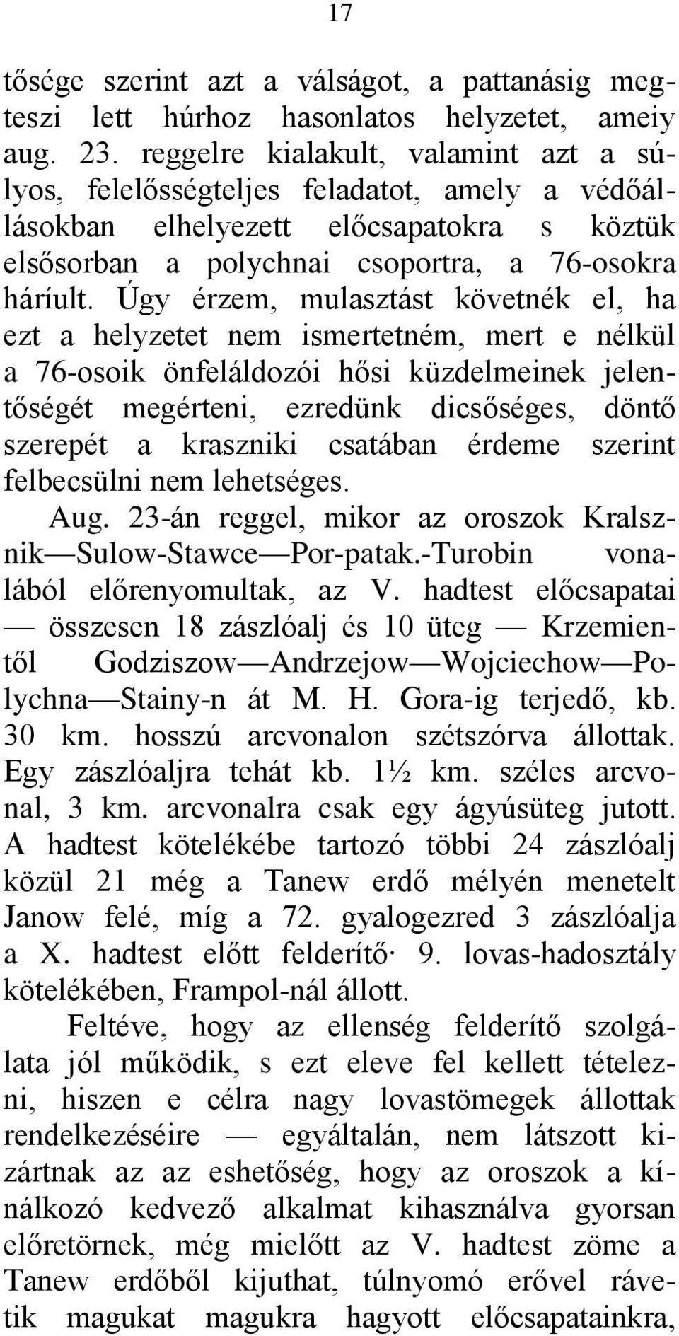 Úgy érzem, mulasztást követnék el, ha ezt a helyzetet nem ismertetném, mert e nélkül a 76-osoik önfeláldozói hősi küzdelmeinek jelentőségét megérteni, ezredünk dicsőséges, döntő szerepét a kraszniki