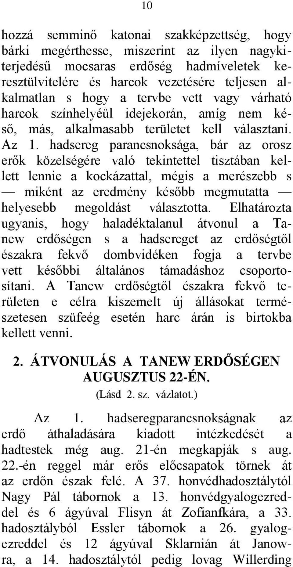 hadsereg parancsnoksága, bár az orosz erők közelségére való tekintettel tisztában kellett lennie a kockázattal, mégis a merészebb s miként az eredmény később megmutatta helyesebb megoldást