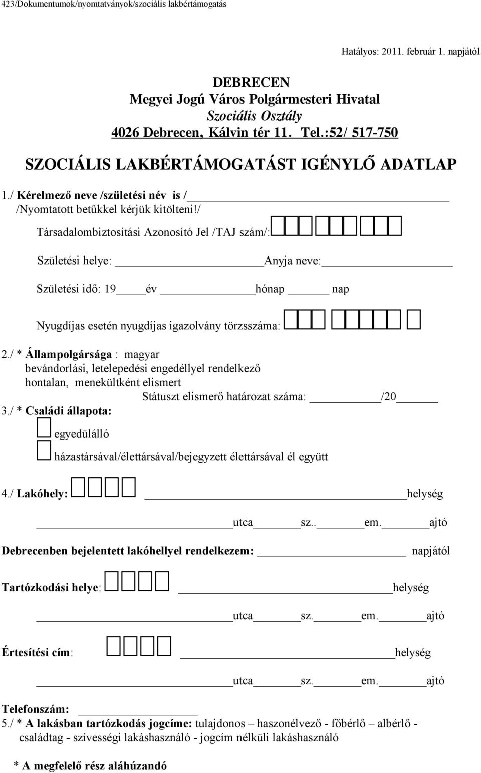 / Társadalombiztosítási Azonosító Jel /TAJ szám/: Születési helye: Anyja neve: Születési idő: 19 év hónap nap Nyugdíjas esetén nyugdíjas igazolvány törzsszáma: 2.