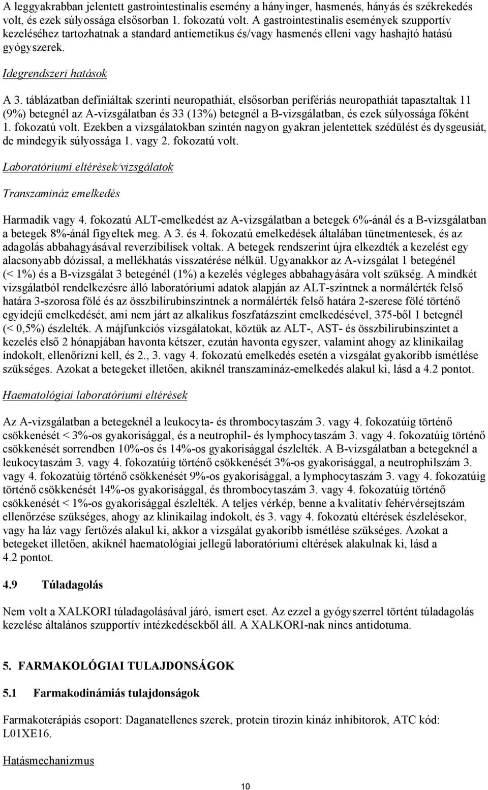 táblázatban definiáltak szerinti neuropathiát, elsősorban perifériás neuropathiát tapasztaltak 11 (9%) betegnél az A-vizsgálatban és 33 (13%) betegnél a B-vizsgálatban, és ezek súlyossága főként 1.