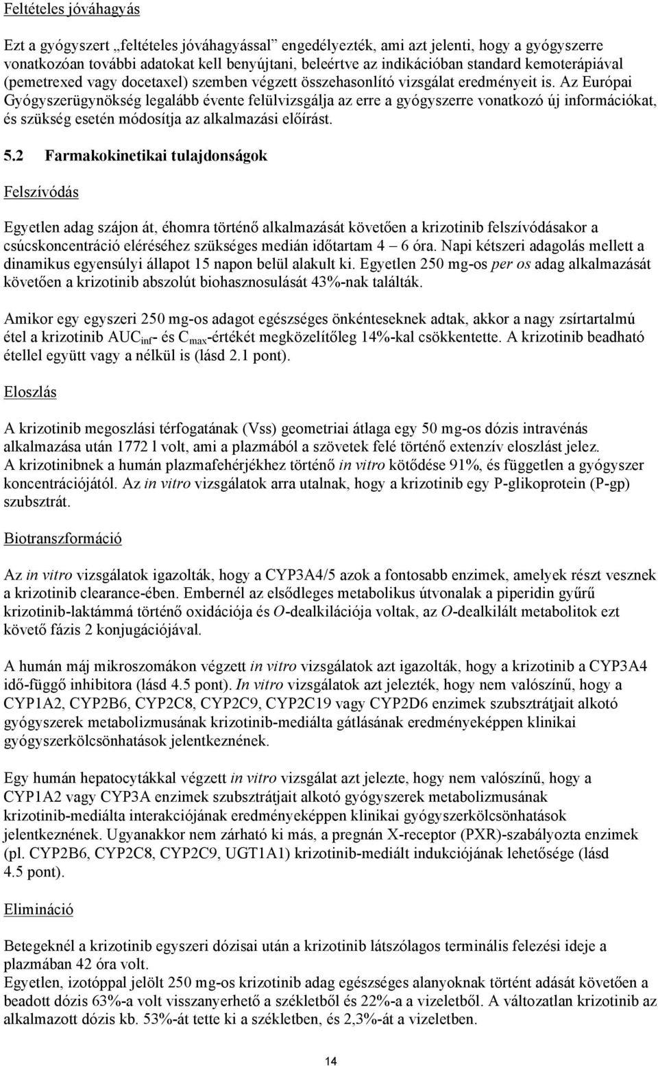 Az Európai Gyógyszerügynökség legalább évente felülvizsgálja az erre a gyógyszerre vonatkozó új információkat, és szükség esetén módosítja az alkalmazási előírást. 5.