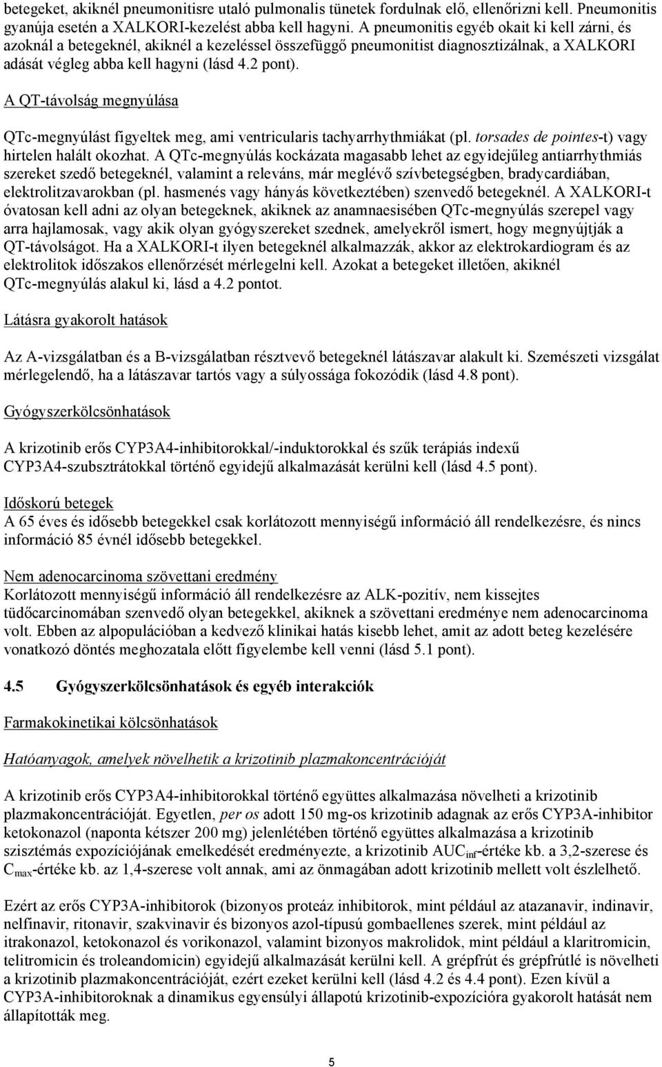 A QT-távolság megnyúlása QTc-megnyúlást figyeltek meg, ami ventricularis tachyarrhythmiákat (pl. torsades de pointes-t) vagy hirtelen halált okozhat.