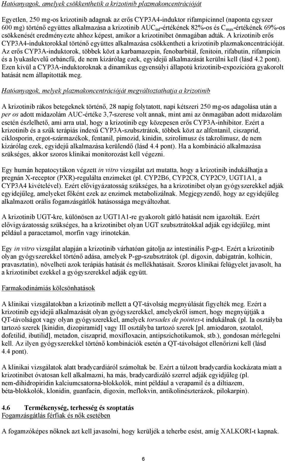 A krizotinib erős CYP3A4-induktorokkal történő együttes alkalmazása csökkentheti a krizotinib plazmakoncentrációját.