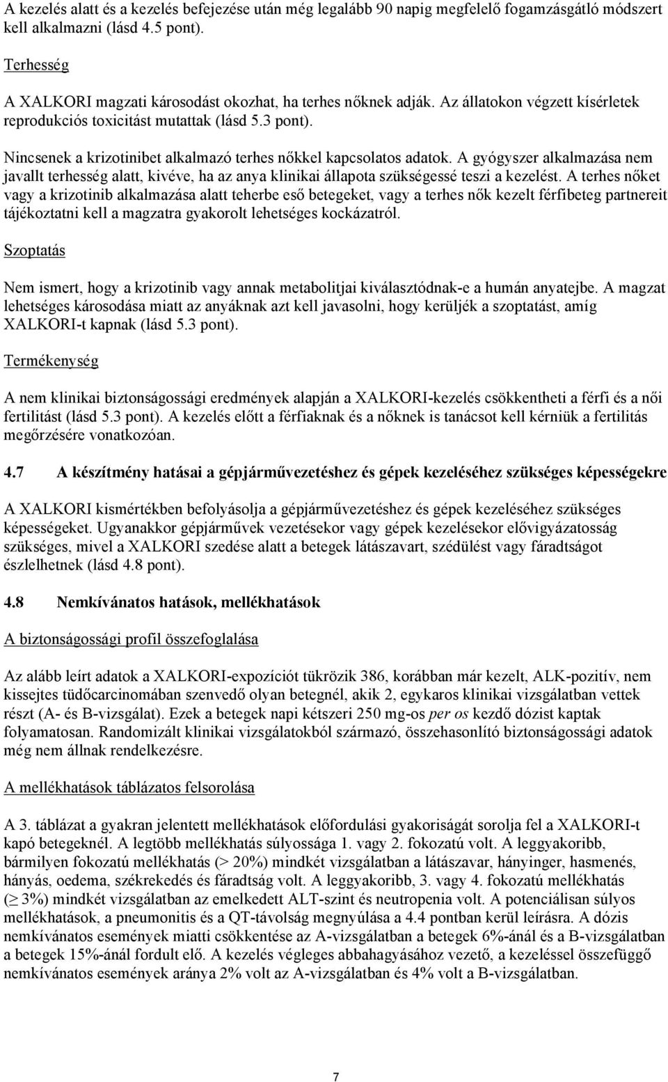 Nincsenek a krizotinibet alkalmazó terhes nőkkel kapcsolatos adatok. A gyógyszer alkalmazása nem javallt terhesség alatt, kivéve, ha az anya klinikai állapota szükségessé teszi a kezelést.