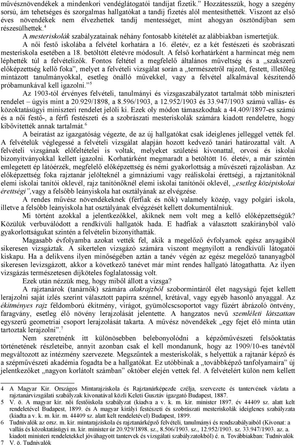 4 A mesteriskolák szabályzatainak néhány fontosabb kitételét az alábbiakban ismertetjük. A női festő iskolába a felvétel korhatára a 16.