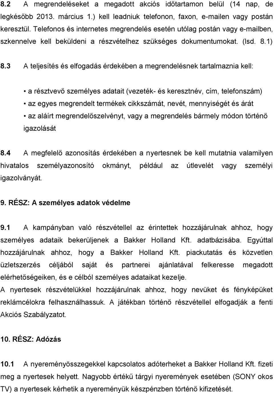 3 A teljesítés és elfogadás érdekében a megrendelésnek tartalmaznia kell: a résztvevő személyes adatait (vezeték- és keresztnév, cím, telefonszám) az egyes megrendelt termékek cikkszámát, nevét,