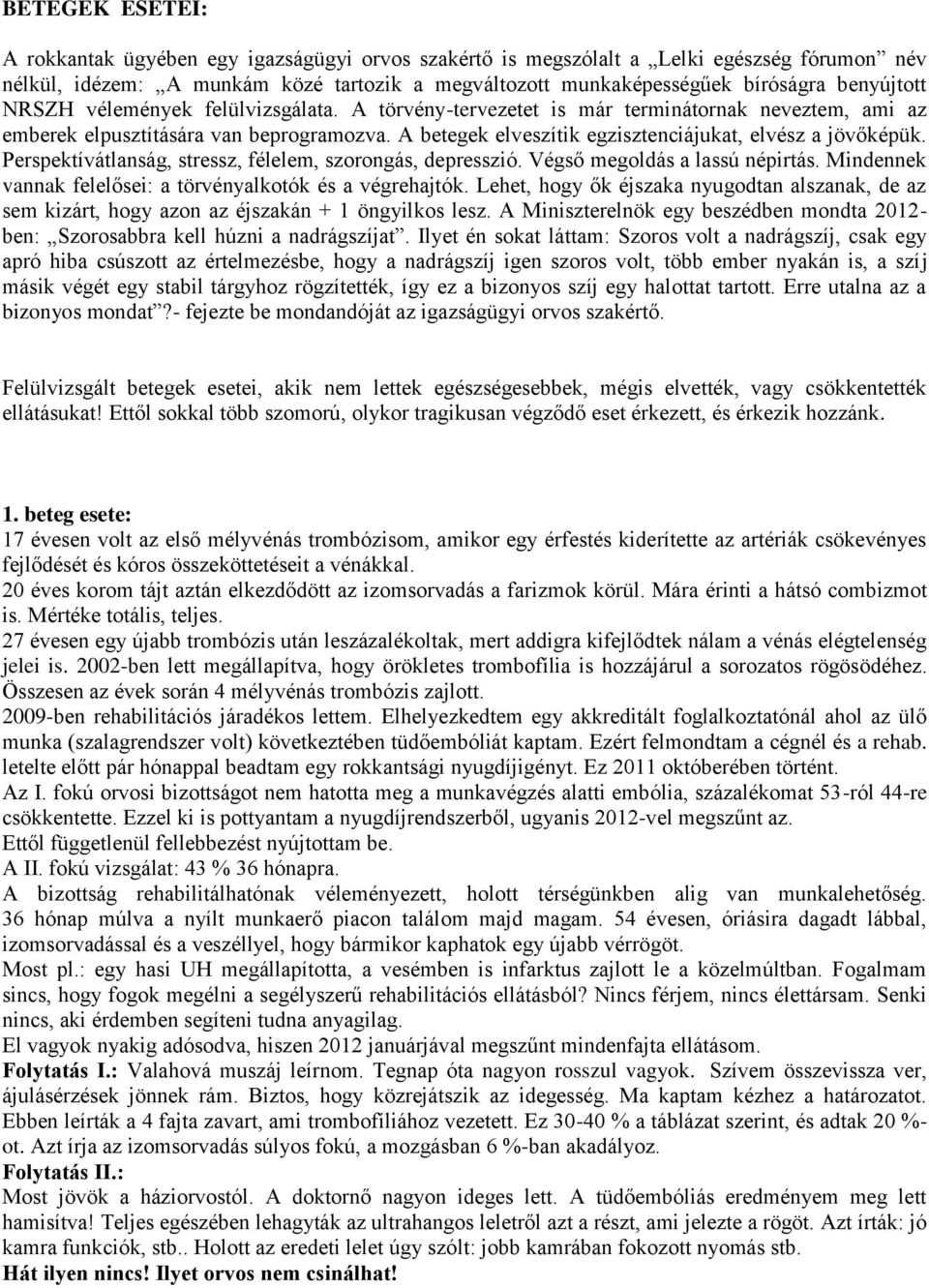 A betegek elveszítik egzisztenciájukat, elvész a jövőképük. Perspektívátlanság, stressz, félelem, szorongás, depresszió. Végső megoldás a lassú népirtás.