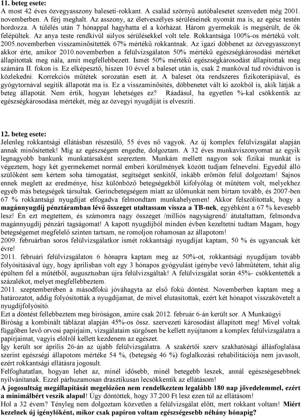 Az anya teste rendkívül súlyos sérülésekkel volt tele. Rokkantsága 100%-os mértékű volt. 2005.novemberben visszaminősítették 67% mértékű rokkantnak.