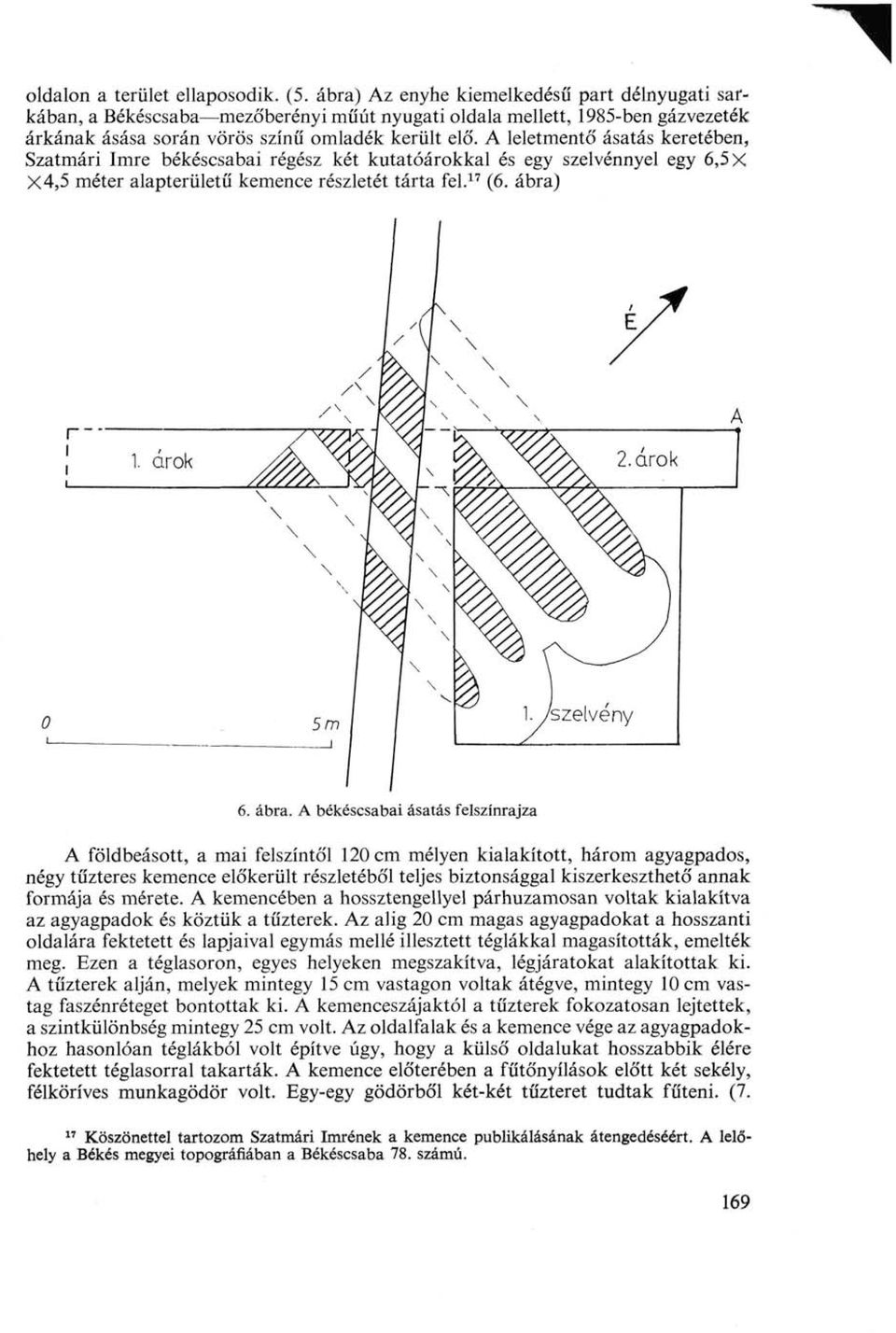 A leletmentő ásatás keretében, Szatmári Imre békéscsabai régész két kutatóárokkal és egy szelvénnyel egy 6,5 X X4,5 méter alapterületű kemence részletét tárta fel. 17 (6. ábra)