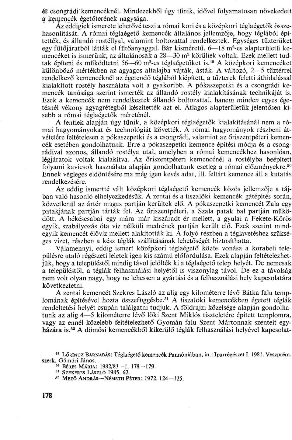 A római téglaégető kemencék általános jellemzője, hogy téglából építették, és állandó rostéllyal, valamint boltozattal rendelkeztek. Egységes tűzterüket egy fűtőjáratból látták el fűtőanyaggal.