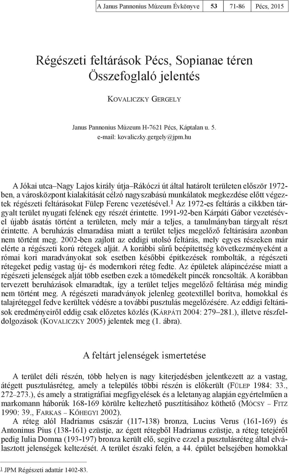 hu A Jókai utca Nagy Lajos király útja Rákóczi út által határolt területen először 1972- ben, a városközpont kialakítását célzó nagyszabású munkálatok megkezdése előtt végeztek régészeti feltárásokat