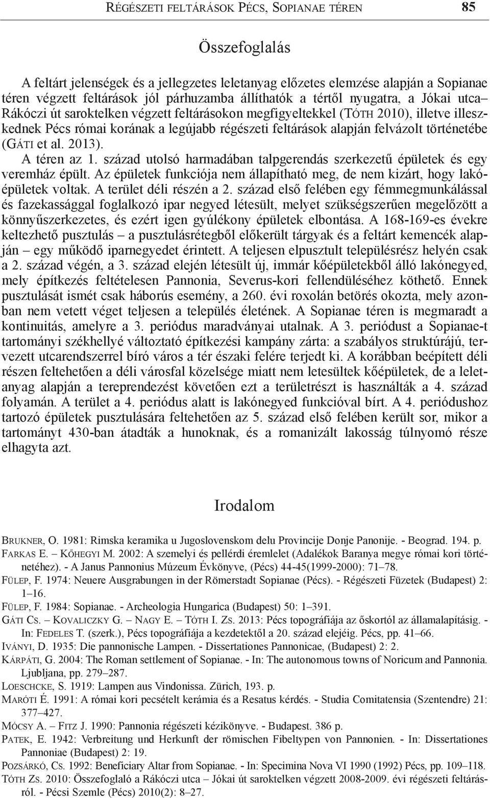 történetébe (Gáti et al. 2013). A téren az 1. század utolsó harmadában talpgerendás szerkezetű épületek és egy veremház épült.