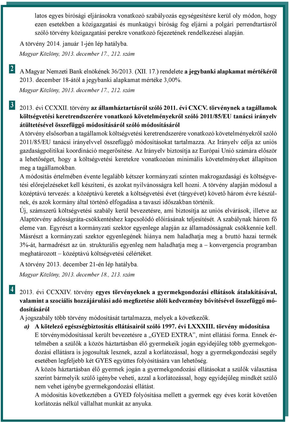 (XII. 17.) rendelete a jegybanki alapkamat mértékéről 2013. december 18-ától a jegybanki alapkamat mértéke 3,00%. Magyar Közlöny, 2013. december 17., 212. szám 3 2013. évi CCXXII.