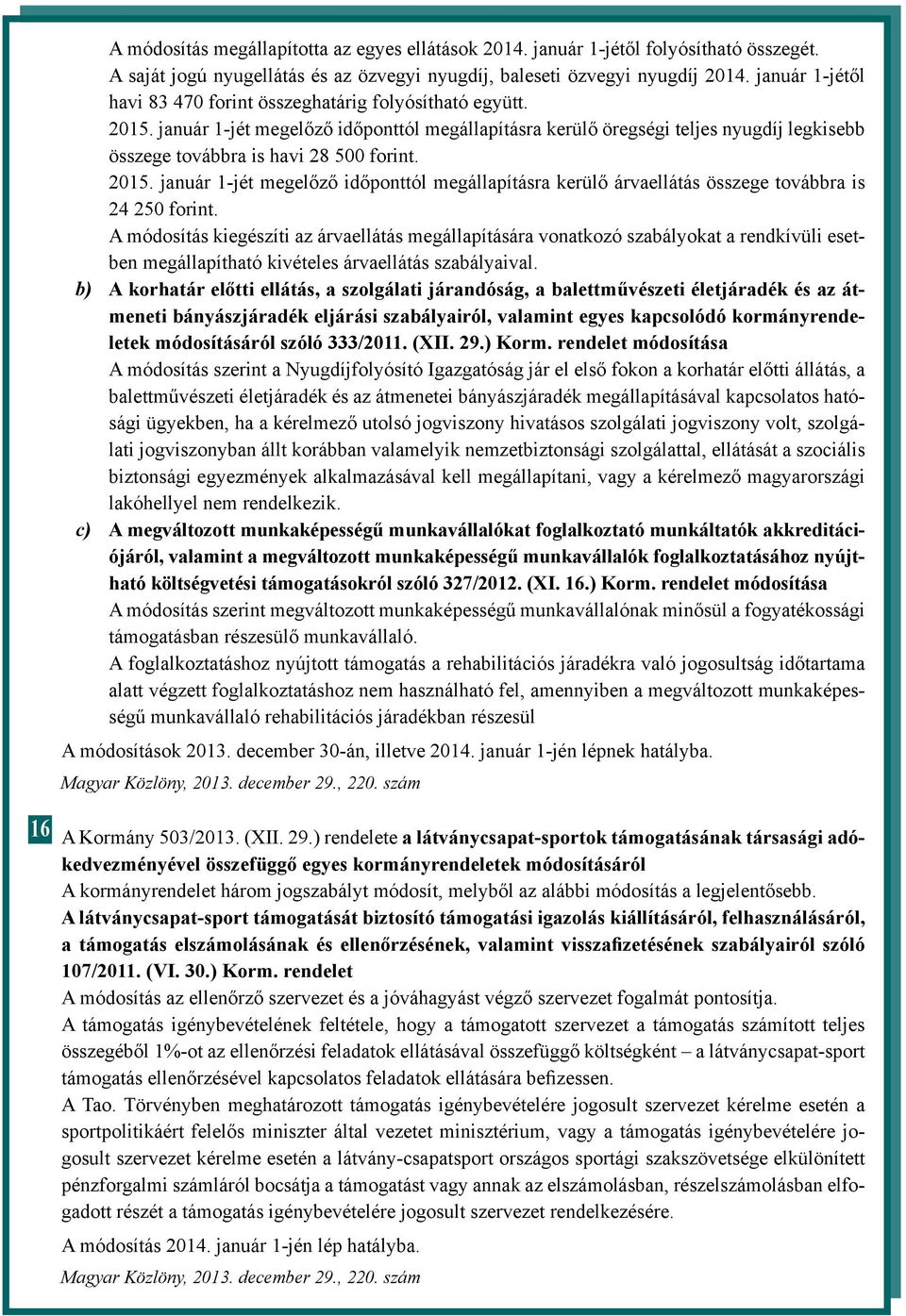 január 1-jét megelőző időponttól megállapításra kerülő öregségi teljes nyugdíj legkisebb összege továbbra is havi 28 500 forint. 2015.