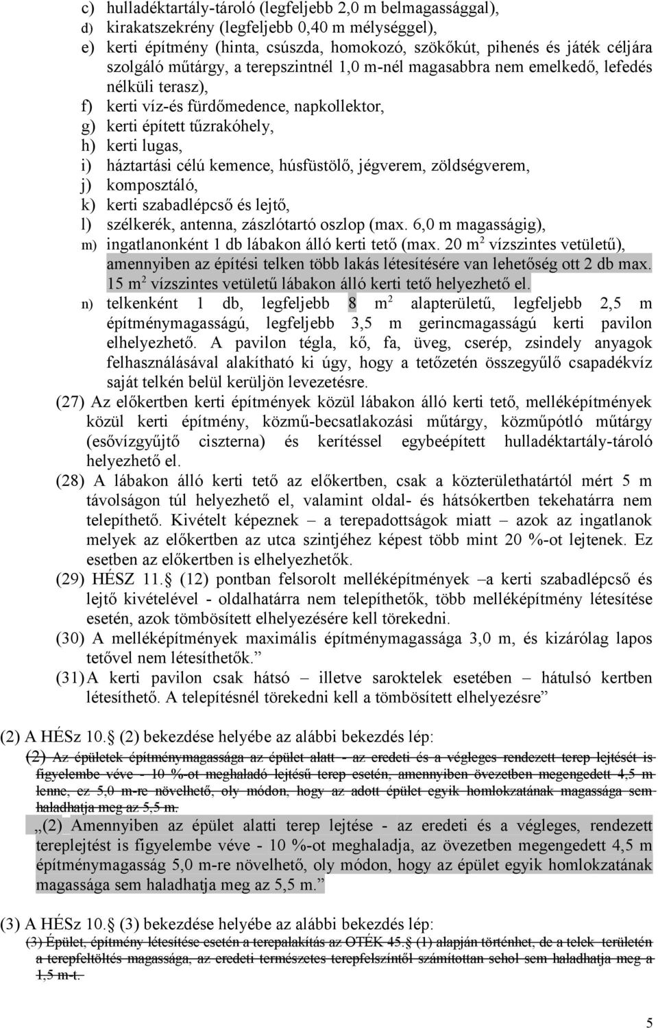 húsfüstölő, jégvere, zöldségvere, j) koposztáló, k) kerti szabadlépcső és lejtő, l) szélkerék, antenna, zászlótartó oszlop (ax. 6,0 agasságig), ) ingatlanonként 1 db lábakon álló kerti tető (ax.