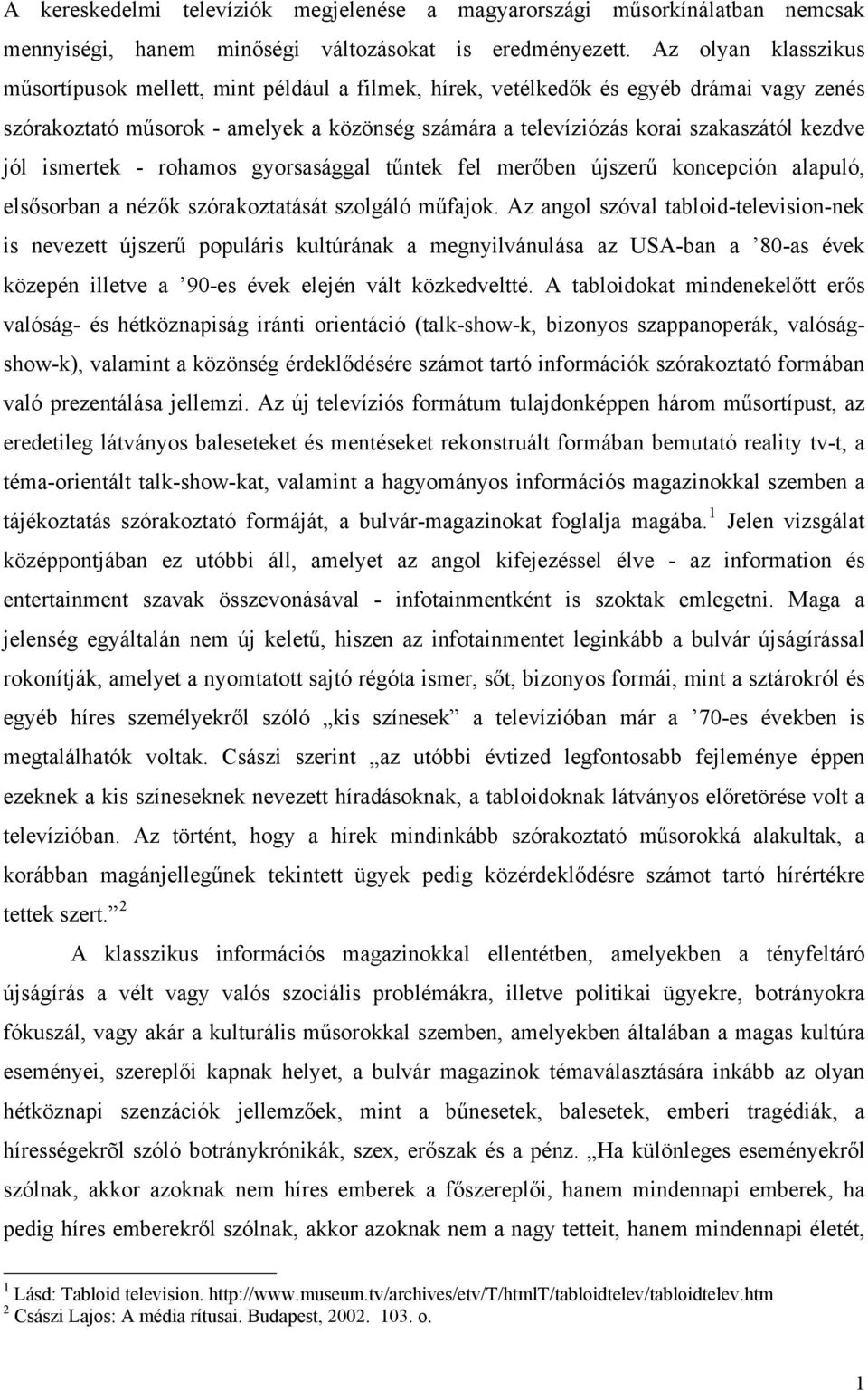 jól ismertek - rohamos gyorsasággal tűntek fel merőben újszerű koncepción alapuló, elsősorban a nézők szórakoztatását szolgáló műfajok.