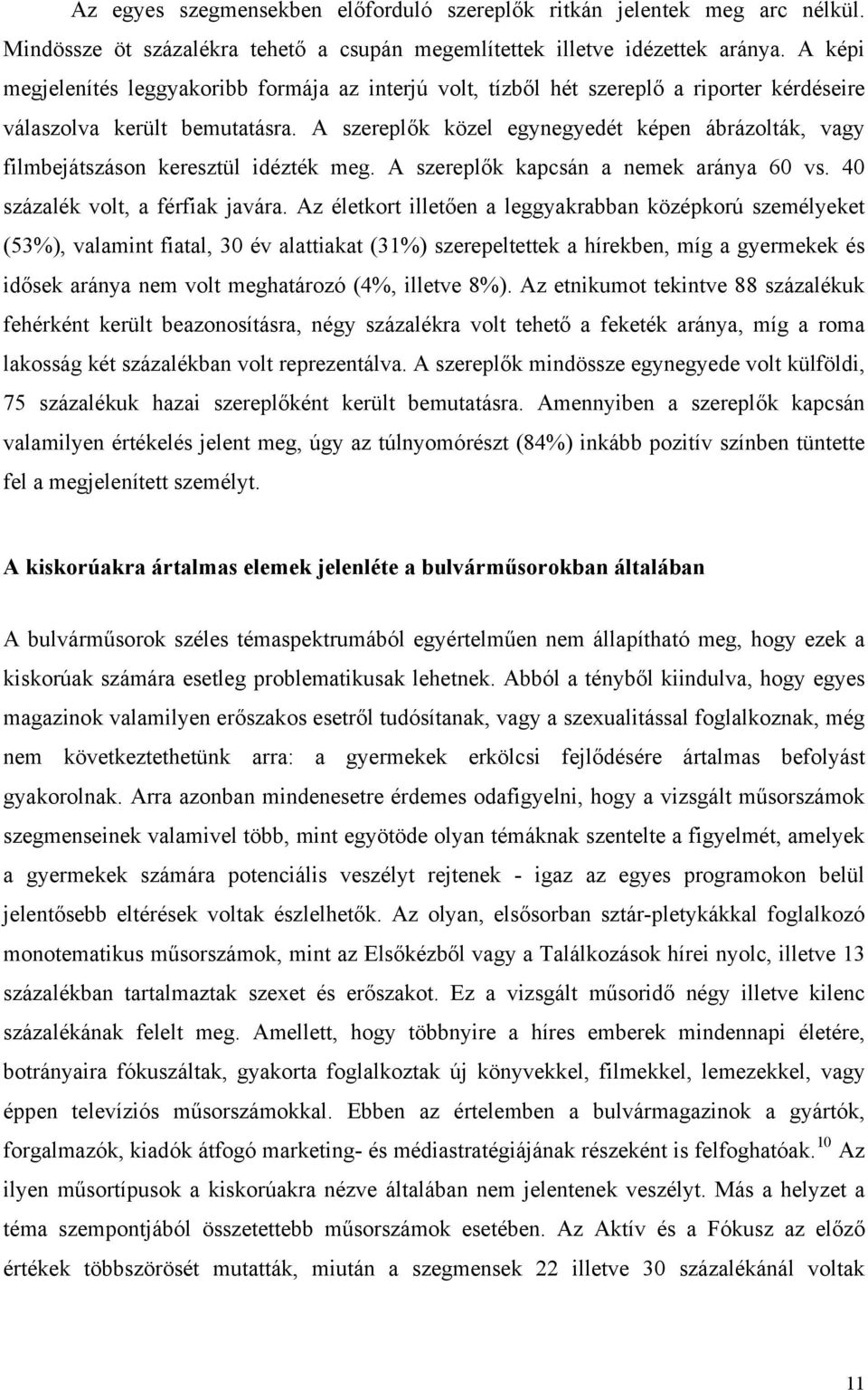 A szereplők közel egynegyedét képen ábrázolták, vagy filmbejátszáson keresztül idézték meg. A szereplők kapcsán a nemek aránya 60 vs. 40 százalék volt, a férfiak javára.