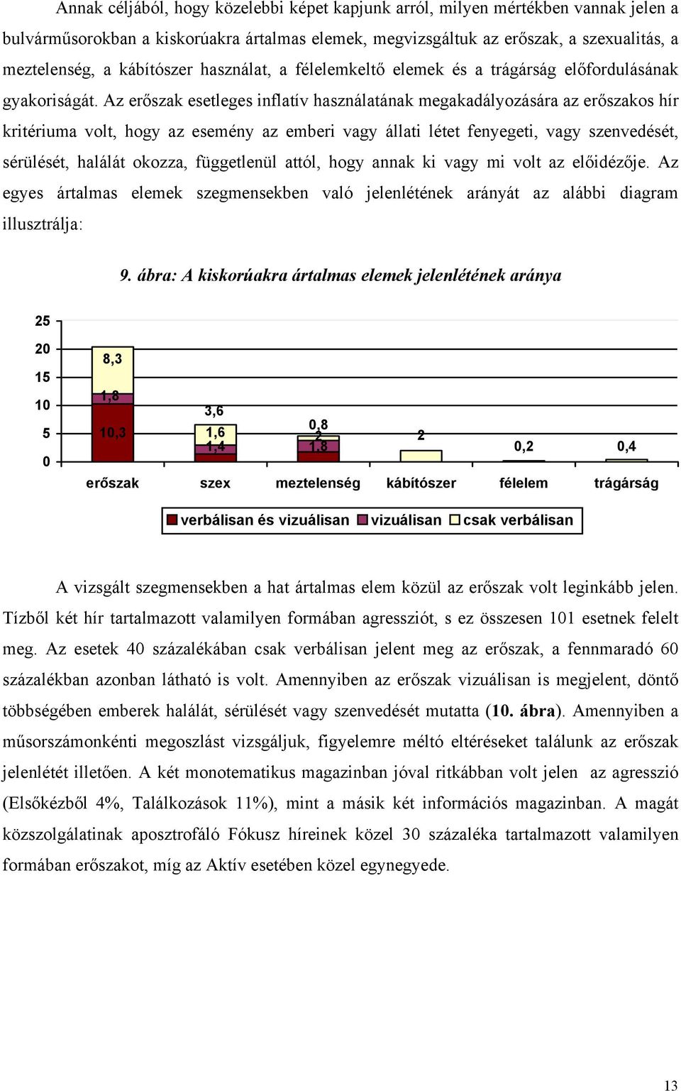 Az erőszak esetleges inflatív használatának megakadályozására az erőszakos hír kritériuma volt, hogy az esemény az emberi vagy állati létet fenyegeti, vagy szenvedését, sérülését, halálát okozza,