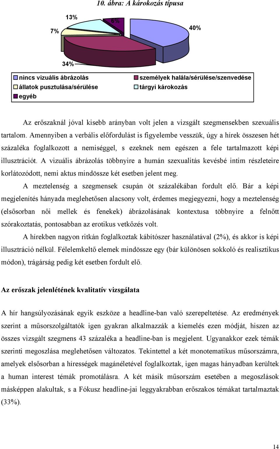 Amennyiben a verbális előfordulást is figyelembe vesszük, úgy a hírek összesen hét százaléka foglalkozott a nemiséggel, s ezeknek nem egészen a fele tartalmazott képi illusztrációt.