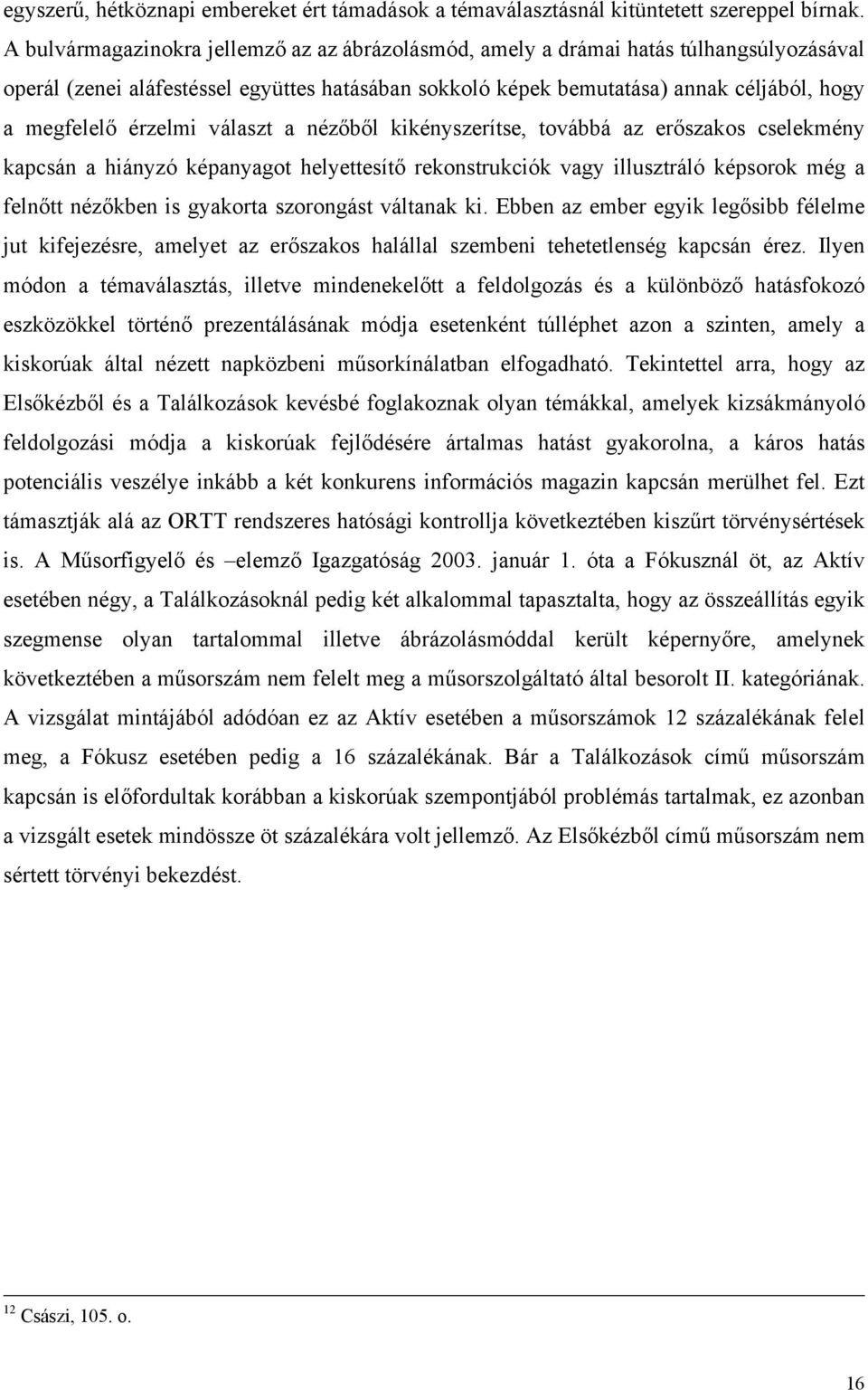 érzelmi választ a nézőből kikényszerítse, továbbá az erőszakos cselekmény kapcsán a hiányzó képanyagot helyettesítő rekonstrukciók vagy illusztráló képsorok még a felnőtt nézőkben is gyakorta