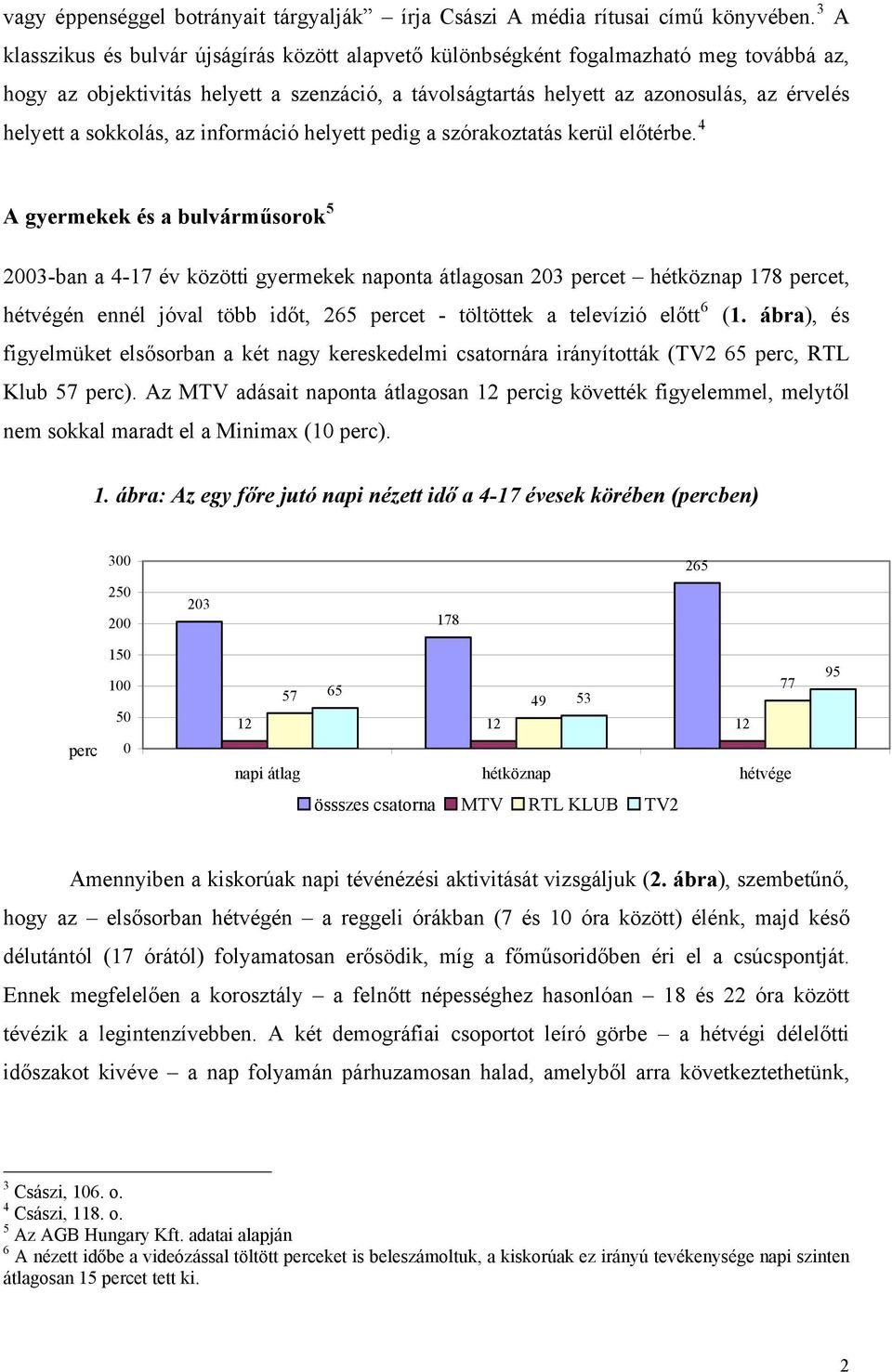 sokkolás, az információ helyett pedig a szórakoztatás kerül előtérbe.