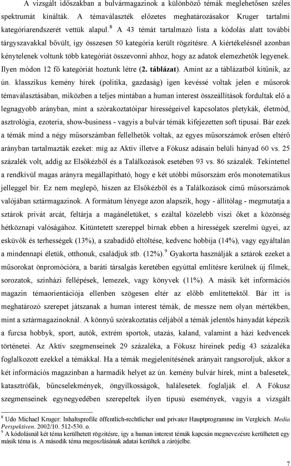 A kiértékelésnél azonban kénytelenek voltunk több kategóriát összevonni ahhoz, hogy az adatok elemezhetők legyenek. Ilyen módon 12 fő kategóriát hoztunk létre (2. táblázat).