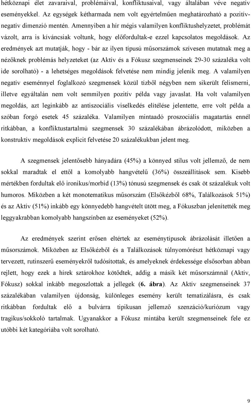 Az eredmények azt mutatják, hogy - bár az ilyen típusú műsorszámok szívesen mutatnak meg a nézőknek problémás helyzeteket (az Aktív és a Fókusz szegmenseinek 29-30 százaléka volt ide sorolható) - a