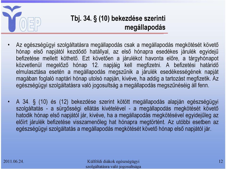 befizetése mellett köthetı. Ezt követıen a járulékot havonta elıre, a tárgyhónapot közvetlenül megelızı hónap 12. napjáig kell megfizetni.