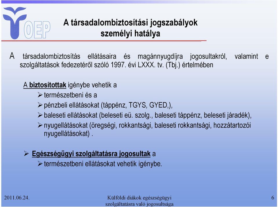 ) értelmében A biztosítottak igénybe vehetik a természetbeni és a pénzbeli ellátásokat (táppénz, TGYS, GYED,), baleseti ellátásokat