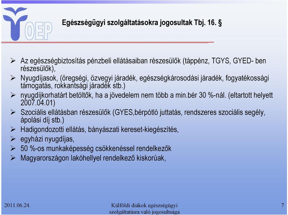 járadék, fogyatékossági támogatás, rokkantsági járadék stb.) nyugdíjkorhatárt betöltık, ha a jövedelem nem több a min.bér 30 %-nál. (eltartott helyett 2007.04.