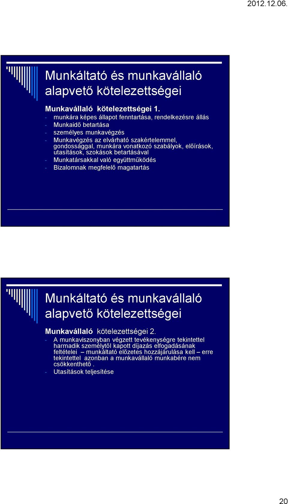 szabályok, előírások, utasítások, szokások betartásával - Munkatársakkal való együttműködés - Bizalomnak megfelelő magatartás Munkáltató és munkavállaló alapvető kötelezettségei