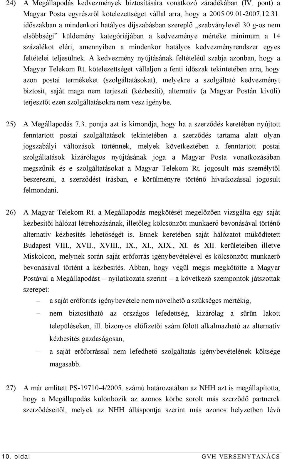 hatályos kedvezményrendszer egyes feltételei teljesülnek. A kedvezmény nyújtásának feltételéül szabja azonban, hogy a Magyar Telekom Rt.