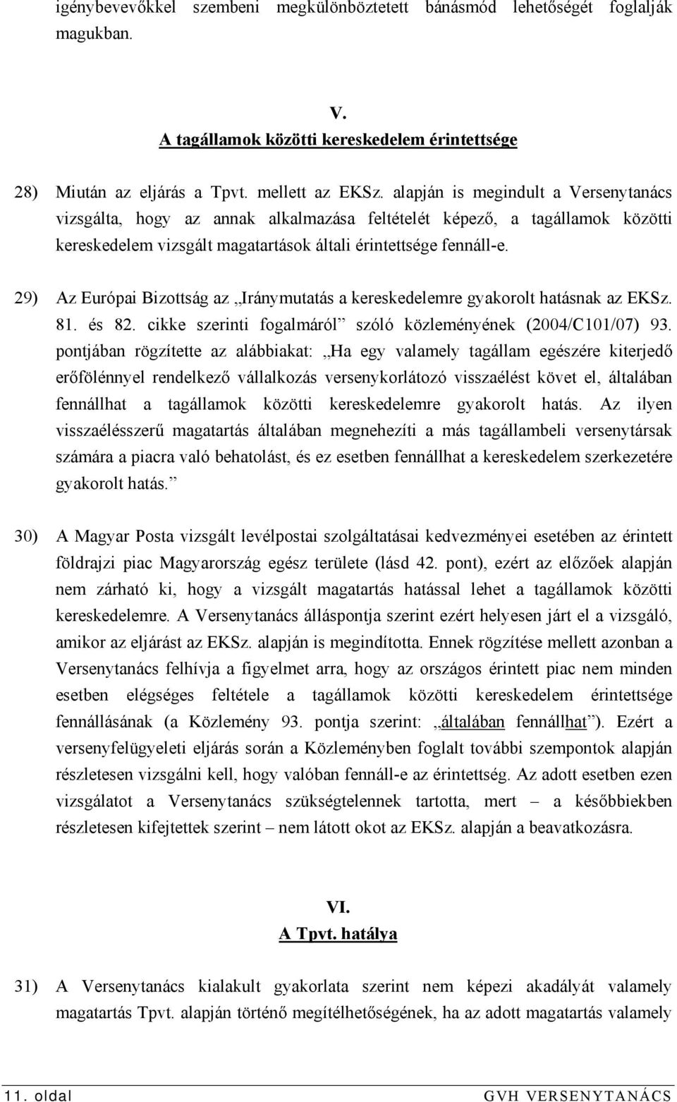 29) Az Európai Bizottság az Iránymutatás a kereskedelemre gyakorolt hatásnak az EKSz. 81. és 82. cikke szerinti fogalmáról szóló közleményének (2004/C101/07) 93.