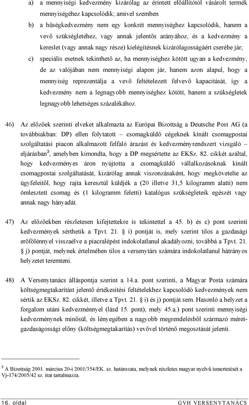 kötött ugyan a kedvezmény, de az valójában nem mennyiségi alapon jár, hanem azon alapul, hogy a mennyiség reprezentálja a vevő feltételezett felvevő kapacitását, így a kedvezmény nem a legnagyobb