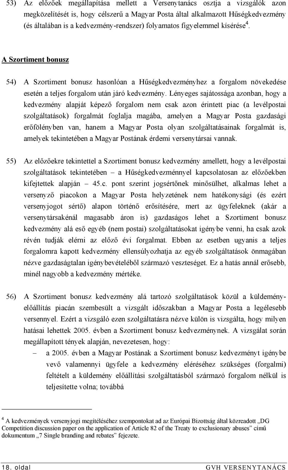 Lényeges sajátossága azonban, hogy a kedvezmény alapját képező forgalom nem csak azon érintett piac (a levélpostai szolgáltatások) forgalmát foglalja magába, amelyen a Magyar Posta gazdasági