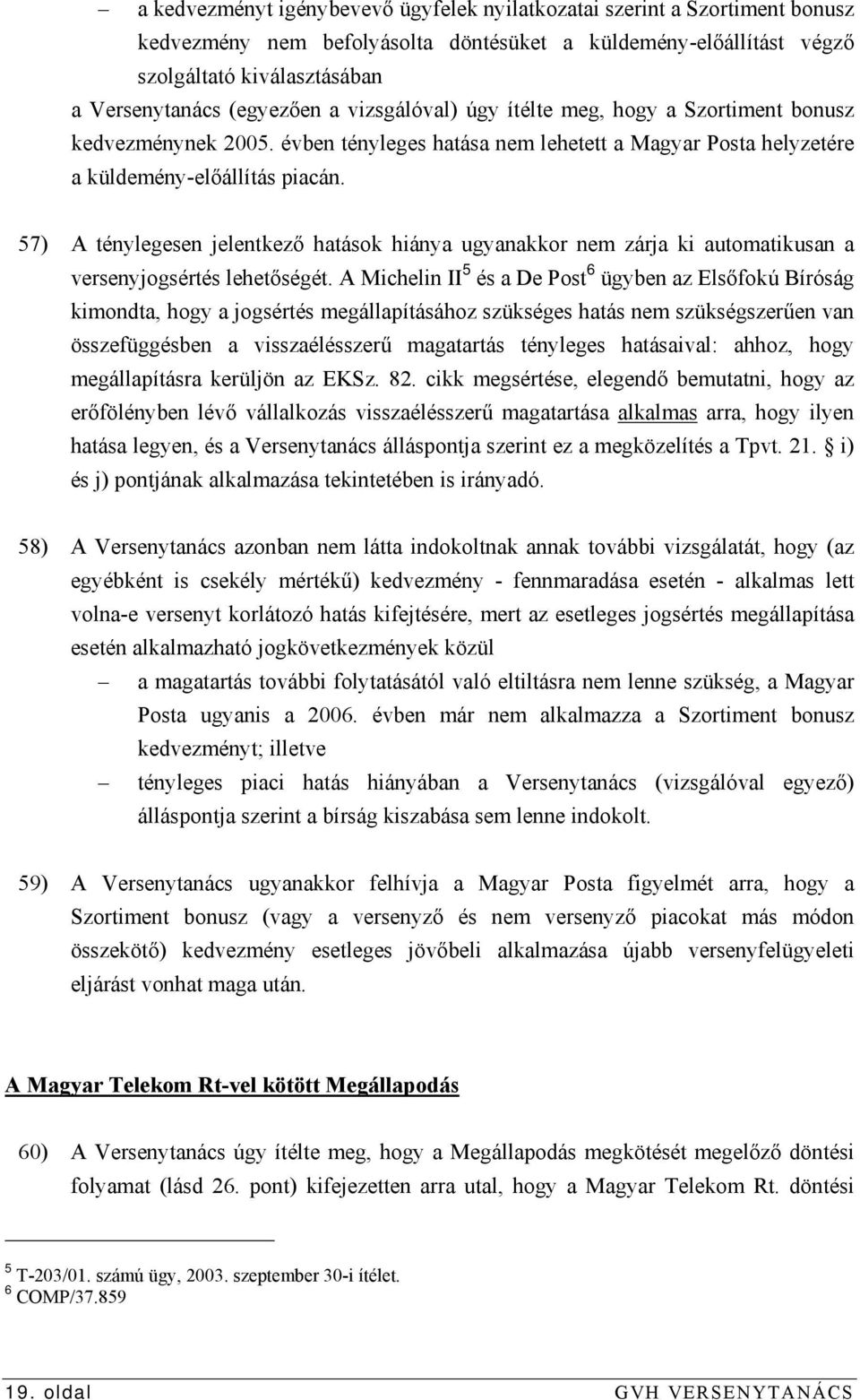 57) A ténylegesen jelentkező hatások hiánya ugyanakkor nem zárja ki automatikusan a versenyjogsértés lehetőségét.