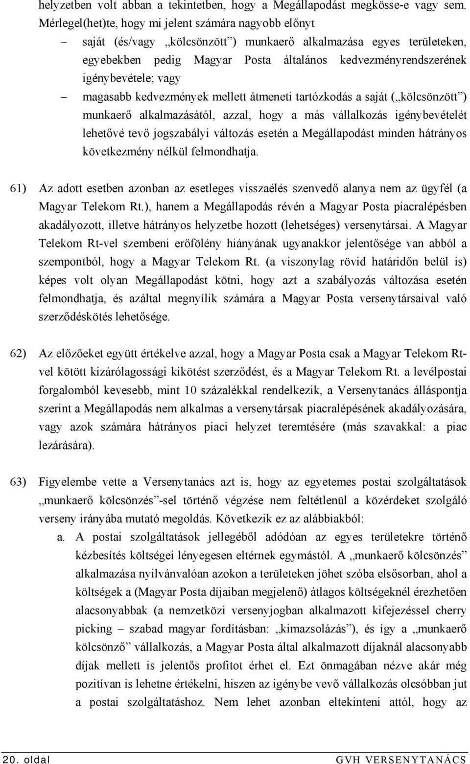 igénybevétele; vagy magasabb kedvezmények mellett átmeneti tartózkodás a saját ( kölcsönzött ) munkaerő alkalmazásától, azzal, hogy a más vállalkozás igénybevételét lehetővé tevő jogszabályi változás