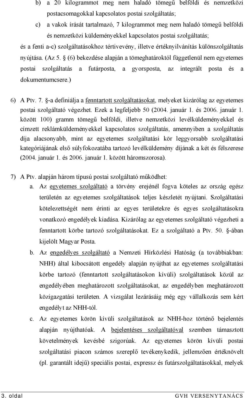 (6) bekezdése alapján a tömeghatároktól függetlenül nem egyetemes postai szolgáltatás a futárposta, a gyorsposta, az integrált posta és a dokumentumcsere.) 6) A Ptv. 7.